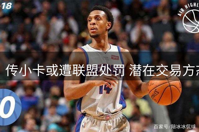 传小卡或遭联盟处罚 潜在交易方态度谨慎